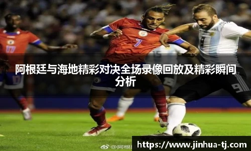 阿根廷与海地精彩对决全场录像回放及精彩瞬间分析